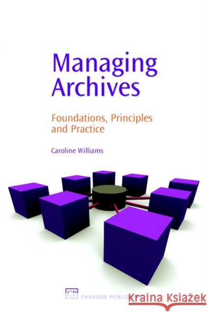 Managing Archives: Foundations, Principles and Practice Caroline (University Librarian at the University of Queensland, Brisbane, Australia) Williams 9781843341123 Woodhead Publishing Ltd