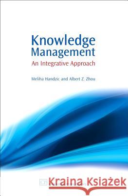 Knowledge Management: An Integrative Approach Meliha Handzic Zhou Z. Zhou 9781843341222