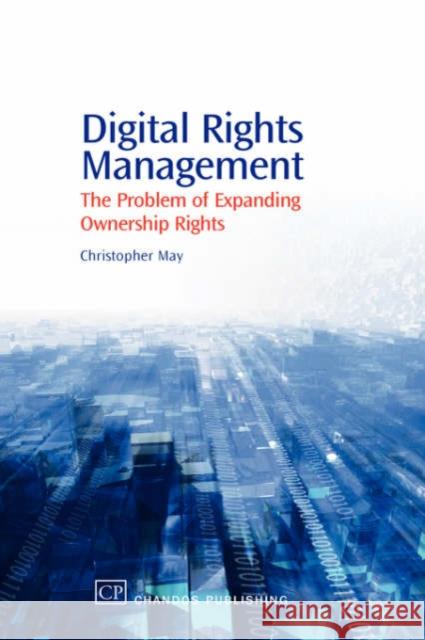 Digital Rights Management : The Problem of Expanding Ownership Rights Christopher May Christopher May 9781843341246 Chandos Publishing (Oxford)