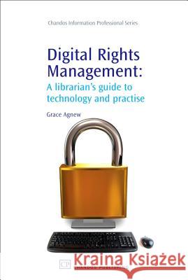 Digital Rights Management: A Librarian's Guide to Technology and Practise Grace Agnew 9781843341253 0