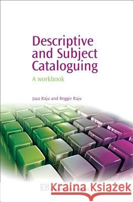 Descriptive and Subject Cataloguing: A Workbook Jaya Raju Reggie Raju 9781843341260 Chandos Publishing (Oxford)