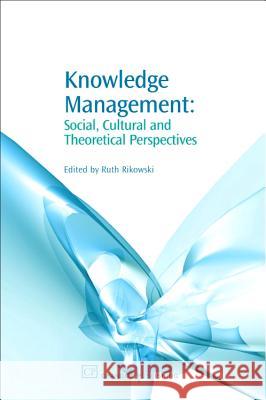 Knowledge Management: Social, Cultural and Theoretical Perspectives Ruth Rikowski 9781843341390 Chandos Publishing (Oxford)