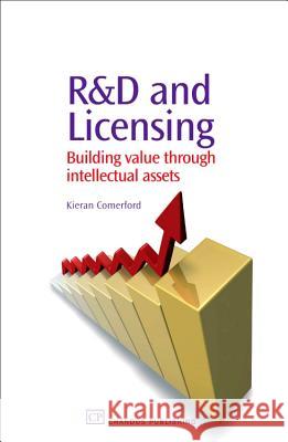 R&d and Licensing: Building Value Through Intellectual Assets Kieran Comerford 9781843342366 Chandos Publishing (Oxford)