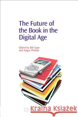 The Future of the Book in the Digital Age Bill Cope Angus Phillips 9781843342403 Chandos Publishing (Oxford)