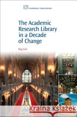 The Academic Research Library in a Decade of Change Reg Carr 9781843342458 Chandos Publishing (Oxford)