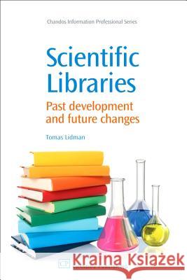 Scientific Libraries : Past Developments and Future Changes Tomas (Dr. ) Lidman 9781843342687 CHANDOS PUBLISHING (OXFORD) LTD