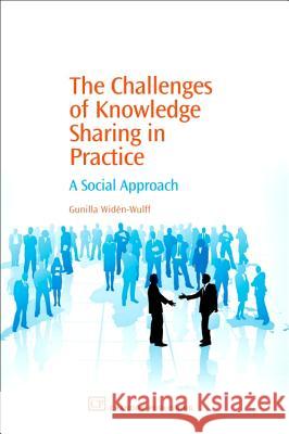 The Challenges of Knowledge Sharing in Practice: A Social Approach Gunilla Widn-Wulff 9781843342847 Chandos Publishing (Oxford)