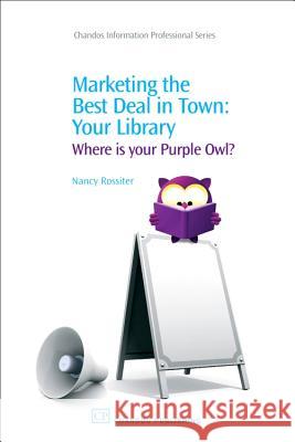 Marketing the Best Deal in Town: Your Library Nancy Rossiter 9781843343059 Chandos Publishing (Oxford)