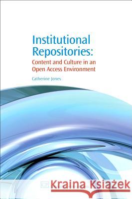 Institutional Repositories: Content and Culture in an Open Access Environment Catherine Jones 9781843343073 Chandos Publishing (Oxford)