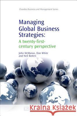 Managing Global Business Strategies: A Twenty-First-Century Perspective Dr. John Mcmanus Don White 9781843343905 CHANDOS PUBLISHING (OXFORD) LTD