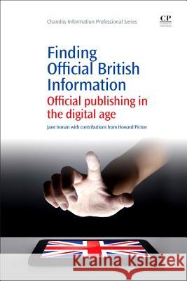 Finding Official British Information: Official Publishing in the Digital Age Jane Inman 9781843343929