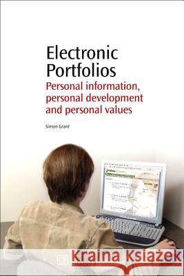 Electronic Portfolios : Personal information, Personal Development and Personal Values Simon Grant 9781843344018 WOODHEAD PUBLISHING LTD