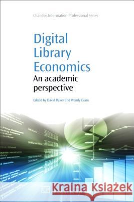 Digital Library Economics : An Academic Perspective David Baker Wendy Evans 9781843344032 WOODHEAD PUBLISHING LTD