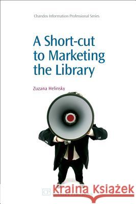 A Short-Cut to Marketing the Library Zuzana Helinsky 9781843344254 Chandos Publishing (Oxford)