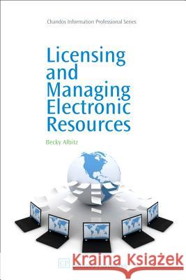 Licensing and Managing Electronic Resources Becky Albitz 9781843344322