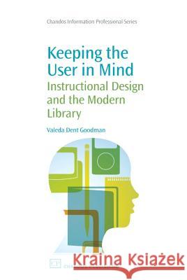 Keeping the User in Mind : Instructional Design and the Modern Library Valeda F. Dent Valeda Dent Goodman 9781843344865 Chandos Publishing (Oxford)