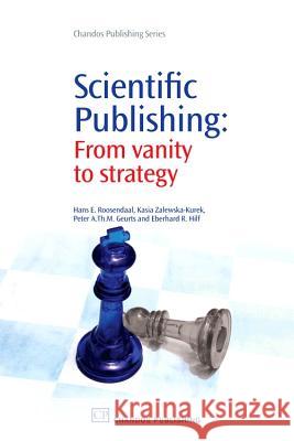 Scientific Publishing: From Vanity to Strategy Hans E. Roosendaal Kasia Kurek 9781843344902 WOODHEAD PUBLISHING LTD