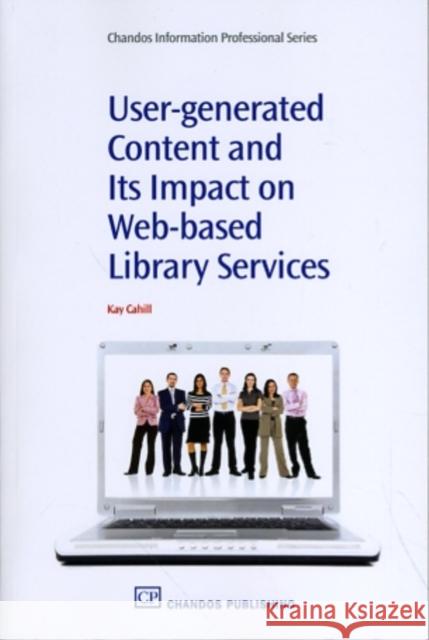 User-Generated Content and its Impact On Web-Based Library Services : Questioning Authority Kay Cahill 9781843345343 WOODHEAD PUBLISHING LTD