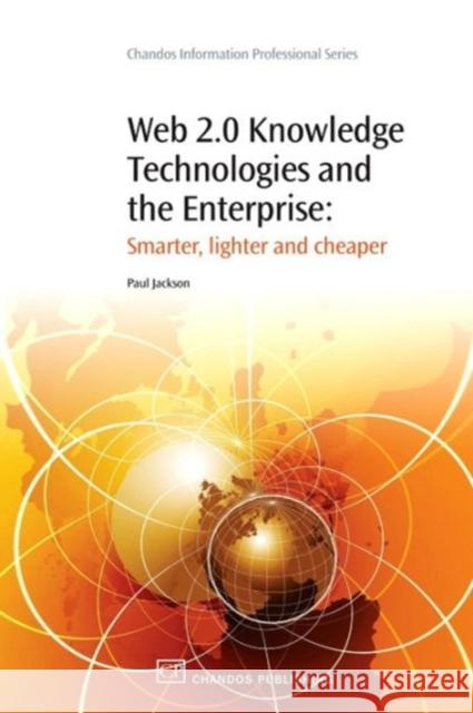 Web 2.0 Knowledge Technologies and the Enterprise : Smarter, Lighter and Cheaper Paul Jackson 9781843345374 Chandos Publishing (Oxford)