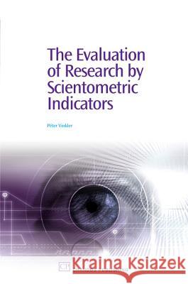 The Evaluation of Research by Scientometric Indicators Peter Vinkler 9781843345725 Chandos Publishing (Oxford)