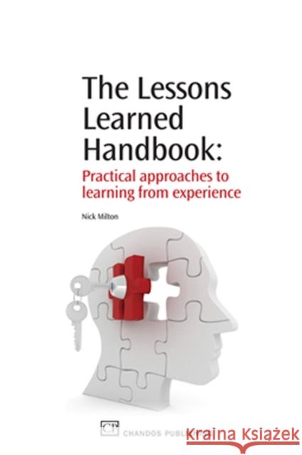 The Lessons Learned Handbook : Practical Approaches to Learning from Experience Nick, PH.D. Milton 9781843345879 Chandos Publishing (Oxford)