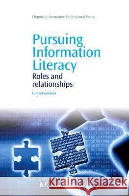 Pursuing Information Literacy: Roles and Relationships Emmett Lombard 9781843345909 Chandos Publishing (Oxford)