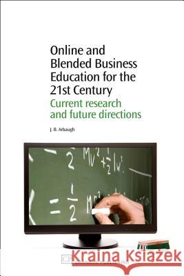 Online and Blended Business Education for the 21st Century: Current Research and Future Directions J B Arbaugh (University of Wisconsin Oshkosh, USA) 9781843346036 Woodhead Publishing Ltd