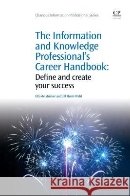 The Information and Knowledge Professional's Career Handbook : Define and Create Your Success Ulla D 9781843346081 Chandos Publishing (Oxford)