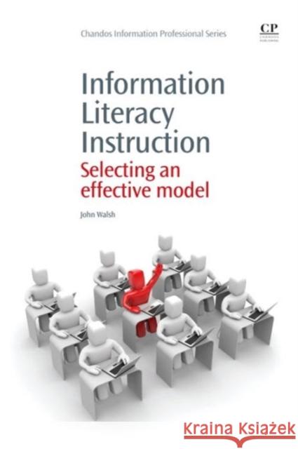 Information Literacy Instruction : Selecting an Effective Model John Walsh   9781843346272 Chandos Publishing (Oxford) Ltd