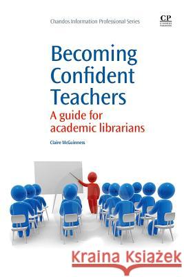 Becoming Confident Teachers : A Guide for Academic Librarians  9781843346296 Chandos Publishing (Oxford) Ltd