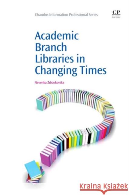 Academic Branch Libraries in Changing Times  9781843346302 Chandos Publishing (Oxford) Ltd