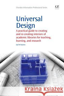 Universal Design : A Practical Guide to Creating and Re-Creating interiors of Academic Libraries for Teaching, Learning, and Research Gail M. Staines 9781843346333 Chandos Publishing