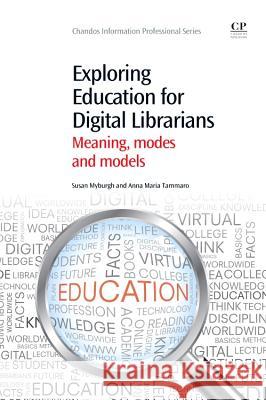Exploring Education for Digital Librarians: Meaning, Modes and Models Susan Myburgh 9781843346593 