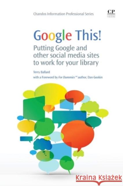Google This! : Putting Google and Other Social Media Sites to Work for Your Library Terry Ballard 9781843346777 Chandos Publishing