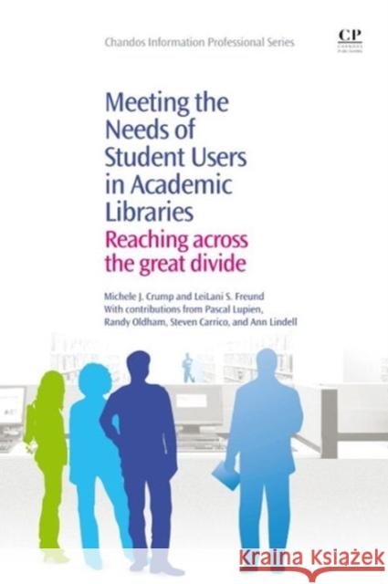 Meeting the Needs of Student Users in Academic Libraries : Reaching Across the Great Divide Michele Crump LeiLani Freund 9781843346845 Chandos Publishing