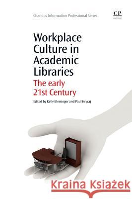 Workplace Culture in Academic Libraries: The Early 21st Century Kelly Blessinger Paul Hrycaj 9781843347026 Chandos Publishing
