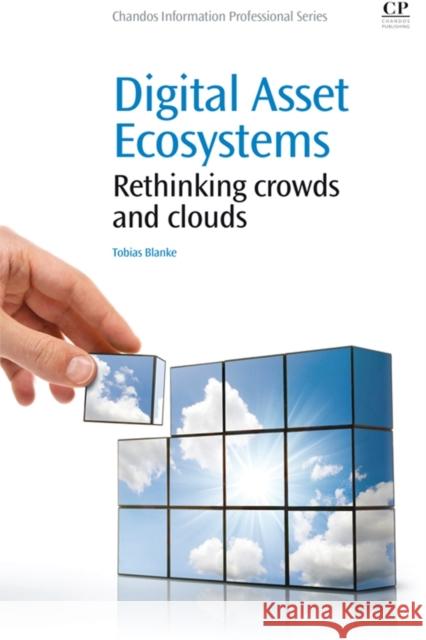 Digital Asset Ecosystems : Rethinking crowds and clouds Tobias Blanke 9781843347163 Chandos Publishing (Oxford) Ltd