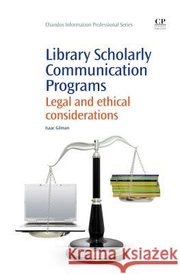 Library Scholarly Communication Programs: Legal and Ethical Considerations Isaac Gilman 9781843347170 Chandos Publishing
