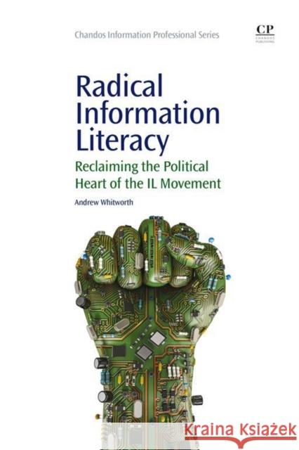 Radical Information Literacy: Reclaiming the Political Heart of the IL Movement Whitworth, Andrew 9781843347484 Elsevier Science & Technology