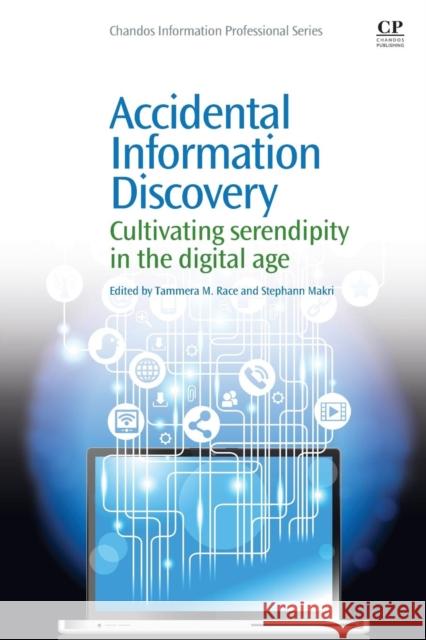 Accidental Information Discovery: Cultivating Serendipity in the Digital Age Race, Tammera M. 9781843347507 Elsevier Science & Technology