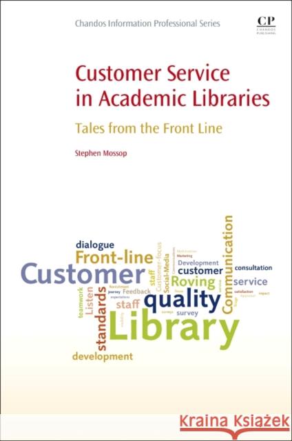 Customer Service in Academic Libraries: Tales from the Front Line Mossop, Stephen   9781843347583 Elsevier Science