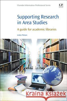 Supporting Research in Area Studies: A Guide for Academic Libraries Lesley Pitman 9781843347903 Elsevier Science & Technology