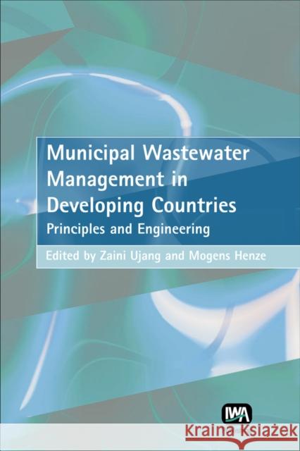 Municipal Wastewater Management in Developing Countries Zaini Ujang, Mogens Henze 9781843390305 IWA Publishing