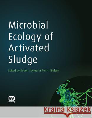 Microbial Ecology of Activated Sludge Robert Seviour Linda Blackall 9781843390329 IWA PUBLISHING