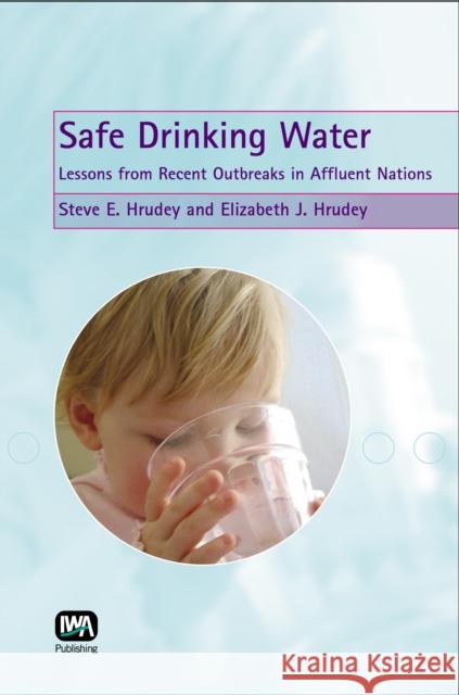 Safe Drinking Water Steve E. Hrudey, Elizabeth J. Hrudey 9781843390428 IWA Publishing