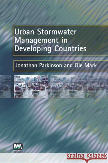 Urban Stormwater Management in Developing Countries J. Parkinson, O. Mark 9781843390572 IWA Publishing