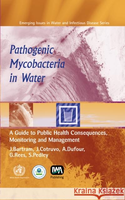 Pathogenic Mycobacteria in Water Steve Pedley, Jamie Bartram, G. Rees, A. Dufour, J. A. Cotruvo 9781843390596