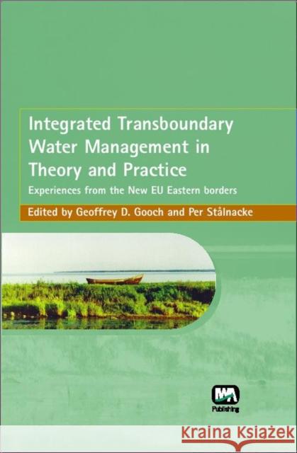 Integrated Transboundary Water Management in Theory and Practice Geoffrey D. Gooch, Per Stalnacke 9781843390848