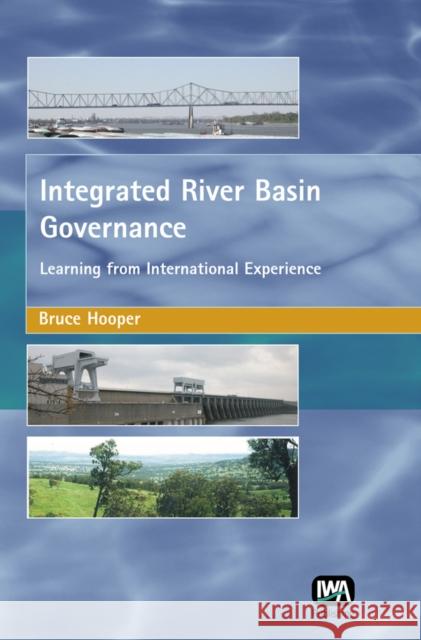 Integrated River Basin Governance Bruce Hooper 9781843390886 IWA Publishing