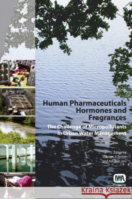Human Pharmaceuticals, Hormones and Fragrances Thomas Ternes, Adriano Joss 9781843390930 IWA Publishing